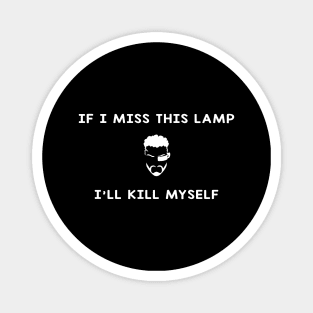 If I Miss This Lamp I'll Kill Myself Magnet